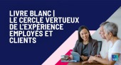 Livre blanc | Le cercle vertueux de l'expérience employés et clients