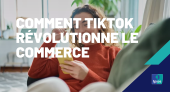 Comment TikTok révolutionne le commerce