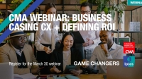 CMA Webinar: Business Casing CX + Defining ROI