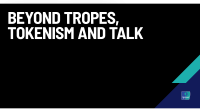 Beyond Tropes, Tokenism and Talk