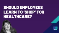 Should employees learn to ‘shop’ for healthcare?