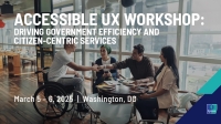 Accessible UX Workshop: Driving Government Efficiency and Citizen-Centric Services