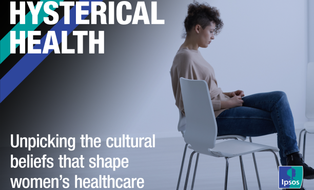Hysterical Health: Unpicking the cultural beliefs that shape women's healthcare - Ipsos