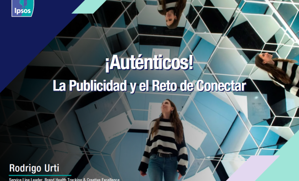 Ipsos Auténticos: La Publicidad y el reto de conectar