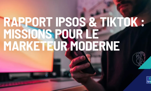 Rapport Ipsos & TikTok : Missions pour le marketeur moderne