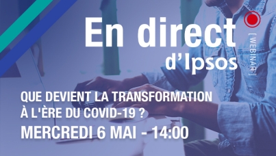 Que devient la transformation à l'ère du Covid-19 ? Un webinar Ipsos mercredi 6 mai 2020