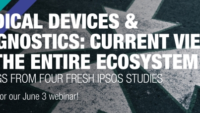 Medical Devices & Diagnostics: Current view of the entire ecosystem - Findings from four fresh Ipsos studies