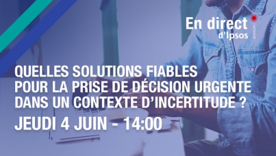 Quelles solutions fiables pour la prise de décision urgente dans un contexte d’incertitude ? - un webinar Ipsos jeudi 4 juin 2020