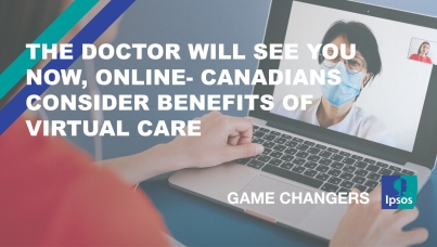 The Doctor Will See You Now, Online- Canadians Consider Benefits of Virtual Care