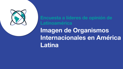 Encuesta a líderes de opinión de Latinoamérica: Imagen de organismos Internacionales en América Latina
