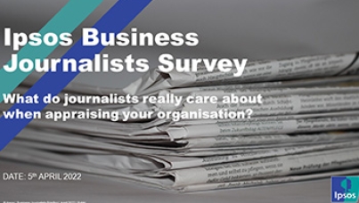 What do journalists really care about when appraising your organisation? Ipsos Business Jounalists Survey 2022