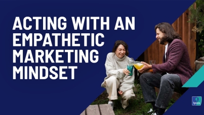 Acting with an Empathetic Marketing Mindset