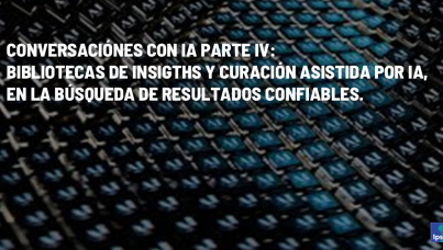 Conversaciones con IA, parte IV: Bibliotecas de insigths y curación asistidas por IA, en la búsqueda de resultados confiables