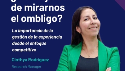 ¿Y si dejamos de mirarnos el ombligo?: La importancia de la gestión de la experiencia desde el enfoque competitivo. 