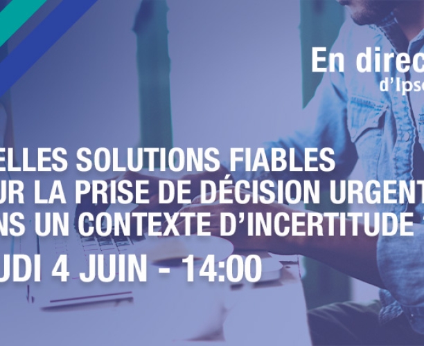 Quelles solutions fiables pour la prise de décision urgente dans un contexte d’incertitude ? - un webinar Ipsos jeudi 4 juin 2020