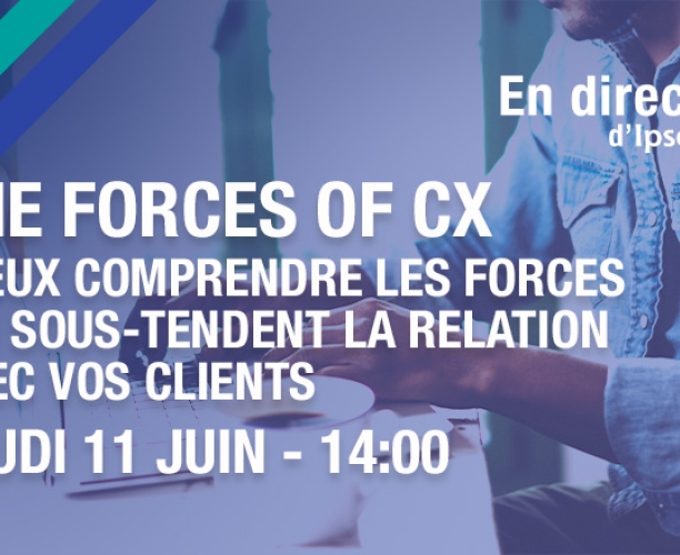 The forces of CX - un webinar Ipsos jeudi 11 juin à 14h