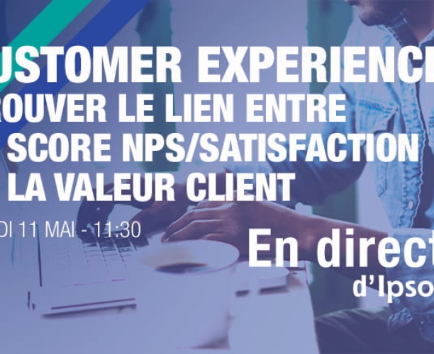 Ipsos | Webinar | CX | NPS | Valeur Client
