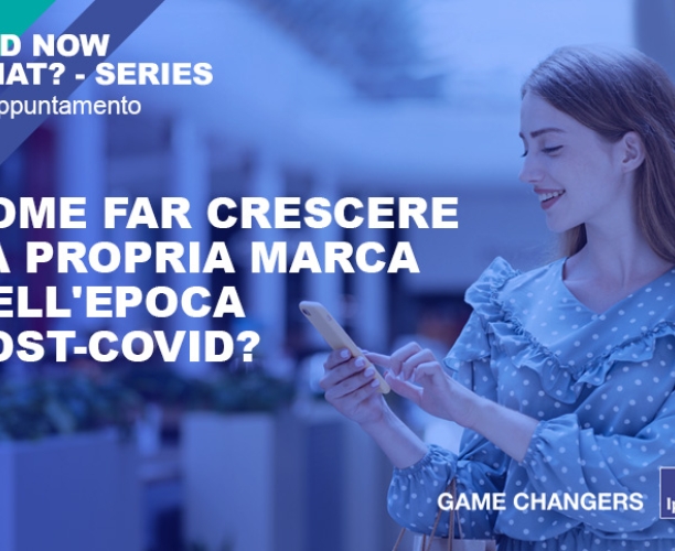 [WEBINAR] Come far crescere la propria marca nell'epoca post-Covid? - AND NOW WHAT? #4