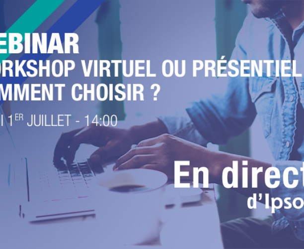 [WEBINAR - 01/07] Workshop : virtuel ou présentiel, comment choisir ?