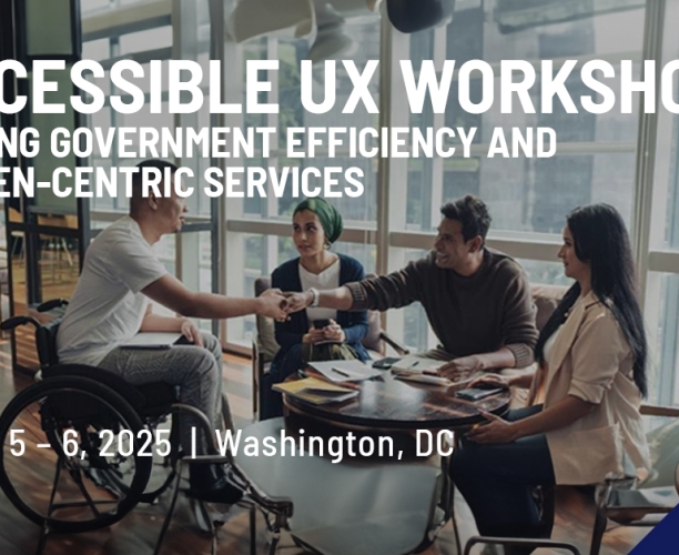 Accessible UX Workshop: Driving Government Efficiency and Citizen-Centric Services