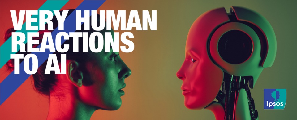 Very Human Reactions to Artificial Intelligence (AI) - Ipsos