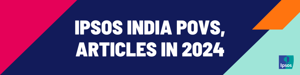 Ipsos India POVs, Articles in 2024