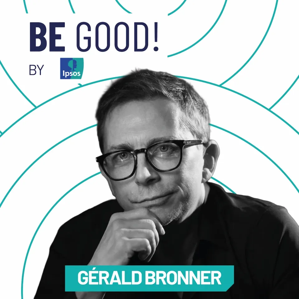 Podcast | Ipsos | BE Good | Gerald Bronner